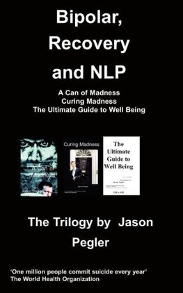 Bipolar, Recovery and Nlp, the Trilogy by Jason Pegler