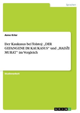 Der Kaukasus bei Tolstoj: "DER GEFANGENE IM KAUKASUS" und "HADZI MURAT" im Vergleich