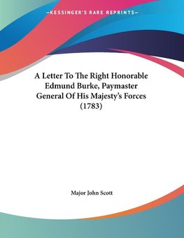 A Letter To The Right Honorable Edmund Burke, Paymaster General Of His Majesty's Forces (1783)