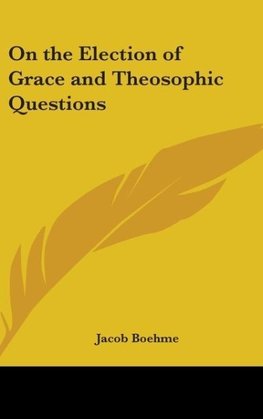 On the Election of Grace and Theosophic Questions