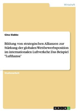 Bildung von strategischen Allianzen zur Stärkung der globalen Wettbewerbsposition im internationalen Luftverkehr. Das Beispiel "Lufthansa"