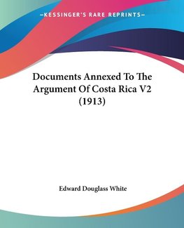 Documents Annexed To The Argument Of Costa Rica V2 (1913)