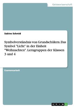 Symbolverständnis von Grundschülern. Das Symbol "Licht" in der Einheit "Weihnachten". Lerngruppen der Klassen 3 und 4