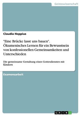 "Eine Brücke lasst uns bauen". Ökumenisches Lernen für ein Bewusstsein von konfessionellen Gemeinsamkeiten und Unterschieden