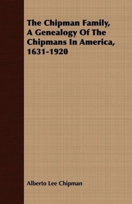 The Chipman Family, A Genealogy Of The Chipmans In America, 1631-1920