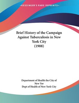 Brief History of the Campaign Against Tuberculosis in New York City (1908)