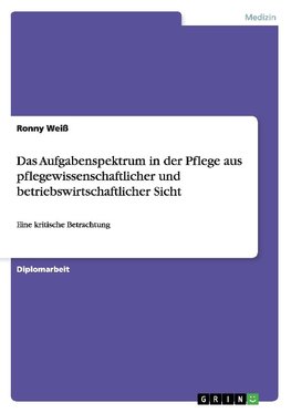 Das Aufgabenspektrum in der Pflege aus pflegewissenschaftlicher und betriebswirtschaftlicher Sicht