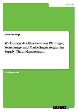 Wirkungen des Einsatzes von Planungs-, Steuerungs- und Marketingstrategien im Supply Chain Management