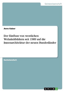 Der Einfluss von westlichen Wohnleitbildern seit 1989 auf die Innenarchitektur der neuen Bundesländer