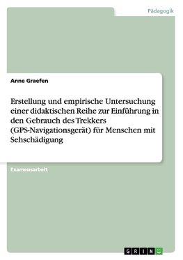 Erstellung und empirische Untersuchung einer didaktischen Reihe zur Einführung in den Gebrauch des Trekkers (GPS-Navigationsgerät) für Menschen mit Sehschädigung