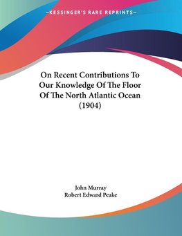 On Recent Contributions To Our Knowledge Of The Floor Of The North Atlantic Ocean (1904)