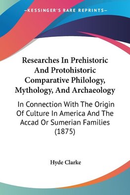 Researches In Prehistoric And Protohistoric Comparative Philology, Mythology, And Archaeology