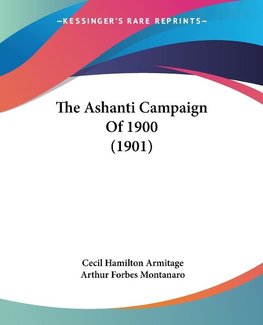 The Ashanti Campaign Of 1900 (1901)