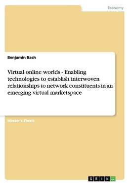 Virtual online worlds - Enabling technologies to establish interwoven relationships to network constituents in an emerging virtual marketspace