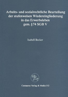 Arbeits- und sozialrechtliche Beurteilung der stufenweisen Wiedereingliederung in das Erwerbsleben gem. § 74 SGBV