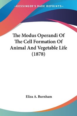 The Modus Operandi Of The Cell Formation Of Animal And Vegetable Life (1878)