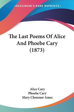 The Last Poems Of Alice And Phoebe Cary (1873)