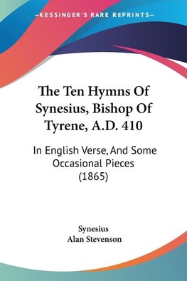 The Ten Hymns Of Synesius, Bishop Of Tyrene, A.D. 410