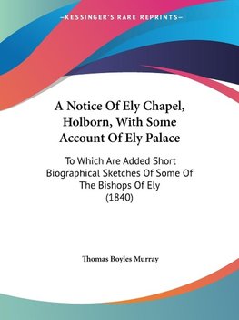 A Notice Of Ely Chapel, Holborn, With Some Account Of Ely Palace