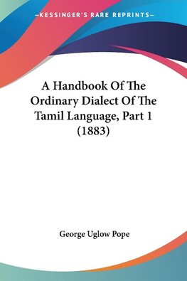 A Handbook Of The Ordinary Dialect Of The Tamil Language, Part 1 (1883)