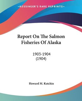 Report On The Salmon Fisheries Of Alaska