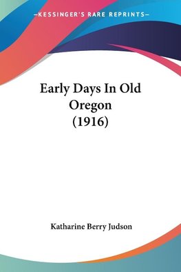 Early Days In Old Oregon (1916)