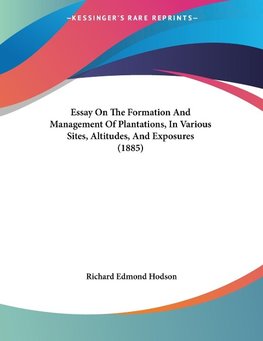 Essay On The Formation And Management Of Plantations, In Various Sites, Altitudes, And Exposures (1885)