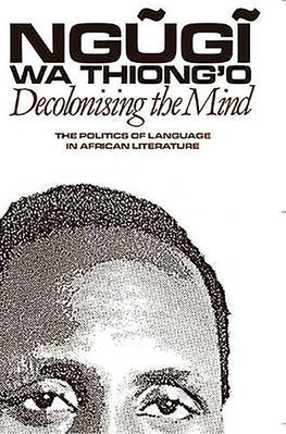 Thiong`o, N: Decolonising the Mind - The Politics of Languag