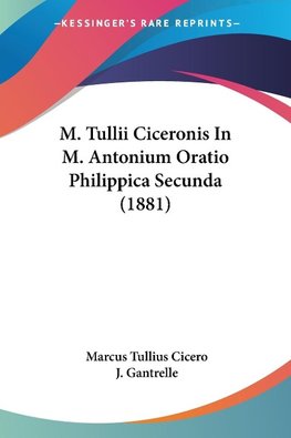 M. Tullii Ciceronis In M. Antonium Oratio Philippica Secunda (1881)