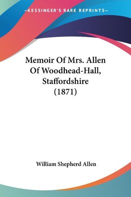 Memoir Of Mrs. Allen Of Woodhead-Hall, Staffordshire (1871)