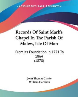 Records Of Saint Mark's Chapel In The Parish Of Malew, Isle Of Man