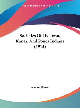 Societies Of The Iowa, Kansa, And Ponca Indians (1915)