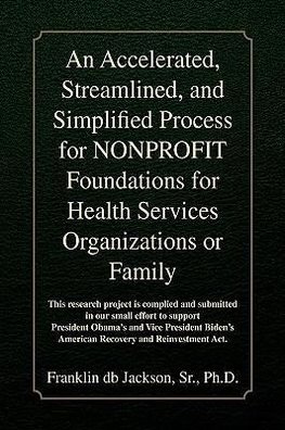 An Accelerated, Streamlined, and Simplified Process for NONPROFIT Foundations for Health Services Organizations or Family