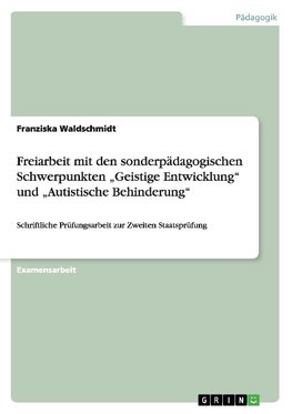 Freiarbeit mit den sonderpädagogischen Schwerpunkten "Geistige Entwicklung" und "Autistische Behinderung"