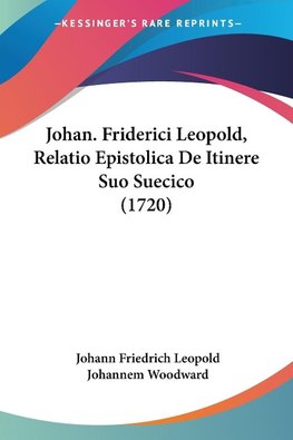 Johan. Friderici Leopold, Relatio Epistolica De Itinere Suo Suecico (1720)