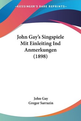 John Gay's Singspiele Mit Einleiting Ind Anmerkungen (1898)