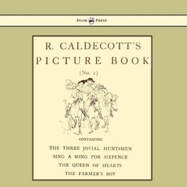 R. Caldecott's Picture Book - No. 2 - Containing the Three Jovial Huntsmen, Sing a Song for Sixpence, the Queen of Hearts, the Farmers Boy