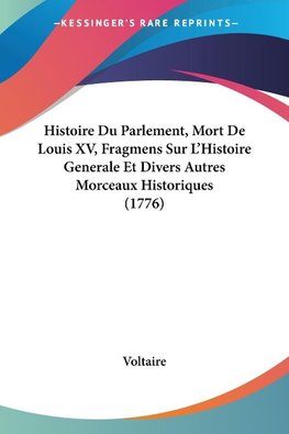 Histoire Du Parlement, Mort De Louis XV, Fragmens Sur L'Histoire Generale Et Divers Autres Morceaux Historiques (1776)