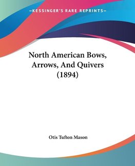 North American Bows, Arrows, And Quivers (1894)