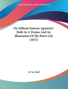 On Milton's Samson Agonistes' Both As A Drama And An Illustration Of The Poet's Life (1871)