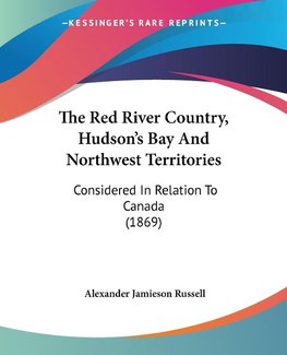 The Red River Country, Hudson's Bay And Northwest Territories