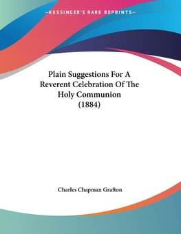 Plain Suggestions For A Reverent Celebration Of The Holy Communion (1884)