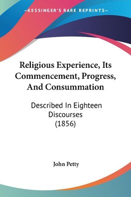 Religious Experience, Its Commencement, Progress, And Consummation