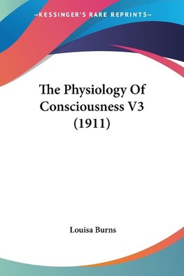 The Physiology Of Consciousness V3 (1911)