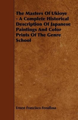 The Masters of Ukioye - A Complete Historical Description of Japanese Paintings and Color Prints of the Genre School