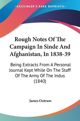 Rough Notes Of The Campaign In Sinde And Afghanistan, In 1838-39