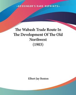 The Wabash Trade Route In The Development Of The Old Northwest (1903)