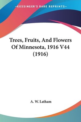 Trees, Fruits, And Flowers Of Minnesota, 1916 V44 (1916)