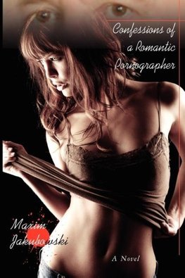 Jakubowski, M: Confessions of a Romantic Pornographer