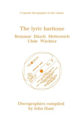 The Lyric Baritone. 5 Discographies. Hans Reinmar, Gerhard Hüsch (Husch), Josef Metternich, Hermann Uhde, Eberhard Wächter (Wachter).  [1997].